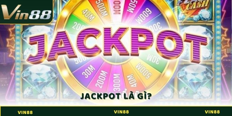 Jackpot là gì? Biến Ước Mơ Trở Thành Triệu Phú Trong Chốc Lát 1 Jackpot là gì?
