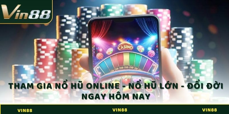 Tham Gia Nổ hũ Online - Nổ Hũ Lớn - Đổi Đời Ngay Hôm Nay 1 Tham Gia No hu online No Hu Lon Doi Doi Ngay Hom Nay